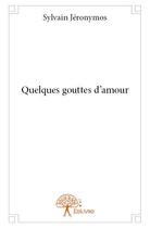 Couverture du livre « Quelques gouttes d'amour » de Sylvain Jeronymos aux éditions Edilivre