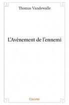 Couverture du livre « L'avènement de l'ennemi » de Thomas Vandewalle aux éditions Edilivre