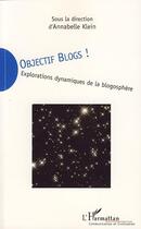 Couverture du livre « Objectifs blogs ; explorations dynamiques de la blogosphère » de Annabelle Klein aux éditions Editions L'harmattan