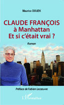 Couverture du livre « Claude François à Manhattan ; et si c'etait vrai ? » de Maurice Douek aux éditions Editions L'harmattan