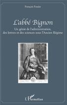 Couverture du livre « L'abbé Bignon ; un génie de l'administration, des lettres et des sciences sous l'Ancien Régime » de François Fossier aux éditions L'harmattan