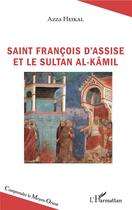 Couverture du livre « Saint Francois d'Assise et le Sultan al Kamil » de Azza Heikal aux éditions L'harmattan