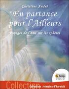 Couverture du livre « En partance pour l'ailleurs ; voyages de l'âme sur les sphères » de Christine Andre aux éditions Temps Present