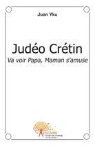 Couverture du livre « Judéo crétin ; va voir papa, maman s'amuse » de Juan Yku aux éditions Edilivre