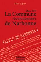 Couverture du livre « La commune révolutionnaire de Narbonne ; mars 1871 » de Marc Cesar aux éditions Singulieres