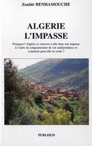 Couverture du livre « Algerie l'impasse. pourquoi l'algerie se retrouve dans une impasse a l'aube » de Z. Benhamouche aux éditions Publisud