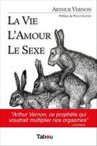 Couverture du livre « La vie, l'amour, le sexe » de Arthur Vernon aux éditions Editions Tabou