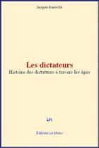 Couverture du livre « Les dictateurs ; histoire des dictatures à travers les âges » de Jacques Bainville aux éditions Le Mono