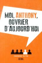 Couverture du livre « Moi, Anthony, ouvrier d'aujourd'hui » de Anthony aux éditions Raconter La Vie