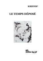 Couverture du livre « Le temps déposé » de Kristof aux éditions Chloe Des Lys