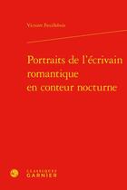 Couverture du livre « Portraits de l'écrivain romantique en conteur nocturne » de Victoire Feuillebois aux éditions Classiques Garnier