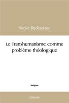 Couverture du livre « Le transhumanisme comme probleme theologique » de Backoussou Virgile aux éditions Edilivre