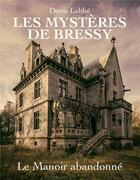 Couverture du livre « Les mystères de Bressy Tome 1 : le manoir abandonné » de Denis Labbe aux éditions Mage Editions