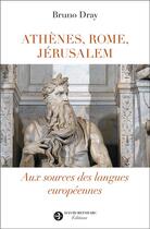 Couverture du livre « Athènes, Rome, Jérusalem : Aux sources des langues européennes » de Bruno Dray aux éditions David Reinharc