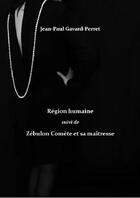 Couverture du livre « Région humaine ; Zébulon Comète et sa maîtresse » de Jean-Paul Gavard-Perret aux éditions Editions Constellations