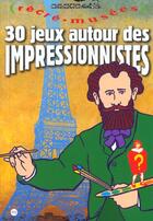 Couverture du livre « 30 jeux autour des impressionnistes » de Jack Garnier et Philippe Dupuis aux éditions Reunion Des Musees Nationaux
