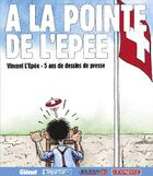 Couverture du livre « A la pointe de l'epee - 5 ans de dessins de vincent de l'epee » de L'Epee Vincent aux éditions Glenat