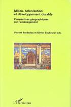 Couverture du livre « MILIEU, COLONISATION ET DEVELOPPEMENT DURABLE : Perspectives géographiques sur l'aménagement » de Vincent Berdoulay et Olivier Soubeyran aux éditions L'harmattan