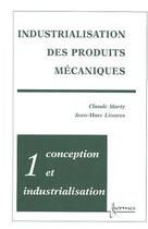 Couverture du livre « Industrialisation des produits mécaniques - Tome 1 : conception et industrialisation » de Claude Marty aux éditions Hermes Science Publications