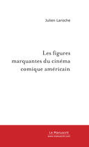 Couverture du livre « Les figures marquantes du cinema comique americain » de Julien Laroche aux éditions Le Manuscrit