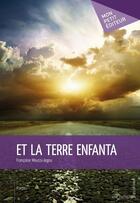 Couverture du livre « Et la terre enfanta » de Francoise Moussi-Jegou aux éditions Publibook