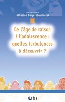 Couverture du livre « De l'age de raison a l'adolescence : quelles turbulences a decouvrir ? » de Bergeret-Amselek aux éditions Eres