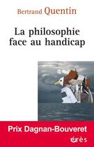 Couverture du livre « La philosophie face au handicap » de Bertrand Quentin aux éditions Eres