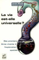 Couverture du livre « La vie est-elle universelle ? des premiers êtres vivants à l'exploration spatiale » de Andre Brack aux éditions Edp Sciences