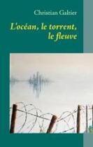 Couverture du livre « Ocean,letorrent,lefleuve » de Christian Galtier aux éditions Books On Demand
