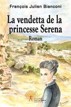 Couverture du livre « La vendetta de la princesse serena » de Bianconi F J. aux éditions Edilivre