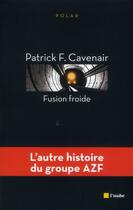 Couverture du livre « Fusion froide ; l'autre histoire du groupe AZF » de Patrick F. Cavenair aux éditions Editions De L'aube