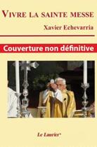 Couverture du livre « Vivre la sainte messe » de Xavier Echevarria aux éditions Le Laurier