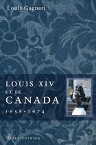 Couverture du livre « Louis XIV et le Canada, 1658-1674 » de Louis Gagnon aux éditions Les Editions Du Septentrion