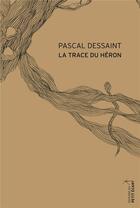 Couverture du livre « La trace du héron » de Pascal Dessaint aux éditions Editions Du Petit Ecart