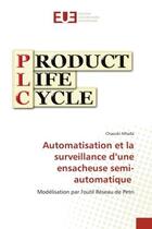 Couverture du livre « Automatisation et la surveillance d'une ensacheuse semi-automatique - modelisation par l'outil resea » de Mhalla Chaouki aux éditions Editions Universitaires Europeennes