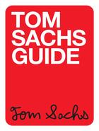 Couverture du livre « Tom Sachs guide » de Dakin Hart et Yeju Choi aux éditions Rizzoli