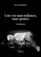 Couverture du livre « Une vie sans enfance, sans justice ; l'enfance » de David Frison aux éditions Baudelaire