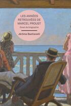 Couverture du livre « Les années retrouvées de Marcel Proust : essai de biographie » de Jerome Bastianelli aux éditions Sorbonne Universite Presses