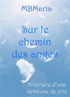 Couverture du livre « Sur le chemin des anges : itinéraire d'une semeuse de joie » de Mbmaria aux éditions Librinova