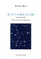 Couverture du livre « Il n'y a que la vie ; poèmes 1962-2017 » de Daniel Biga aux éditions Castor Astral