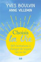 Couverture du livre « Choisis la vie ; 365 invitations à changer le regard sur sa vie » de Yves Boulvin et Anne Villemin aux éditions Des Beatitudes