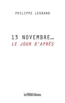 Couverture du livre « 13 novembre... le jour d'après » de Philippe Legrand aux éditions Presses Litteraires