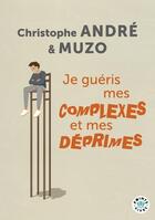 Couverture du livre « Je guéris mes complexes et mes déprimes » de Christophe Andre et Muzo aux éditions Points