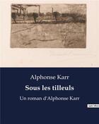 Couverture du livre « Sous les tilleuls : Un roman d'Alphonse Karr » de Alphonse Karr aux éditions Culturea