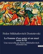 Couverture du livre « La Femme d'un autre et un mari sous le lit : Une nouvelle de Fédor Mikhaïlovitch Dostoïevski » de Fedor Dostoievski aux éditions Culturea