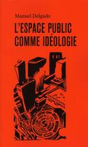 Couverture du livre « Espace public comme ideologie (l') » de Delgado Manuel aux éditions Cmde