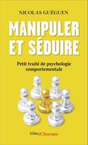 Couverture du livre « Manipuler et séduire : petit traité de psychologie comportementale » de Nicolas Gueguen aux éditions Flammarion