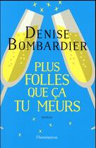 Couverture du livre « Plus folles que ça tu meurs » de Denise Bombardier aux éditions Flammarion