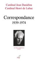Couverture du livre « Correspondance 1939-1974 » de Jean Danielou et Henri De Lubac aux éditions Cerf