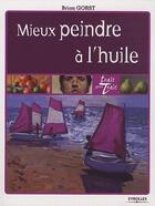 Couverture du livre « Mieux peindre à l'huile » de Brian Gorst aux éditions Eyrolles